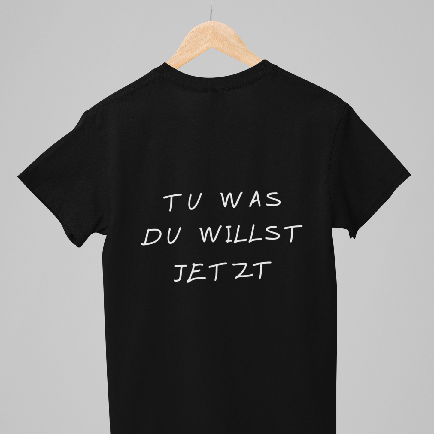 T-Shirt Unisex - TU WAS DU WILLST JETZT